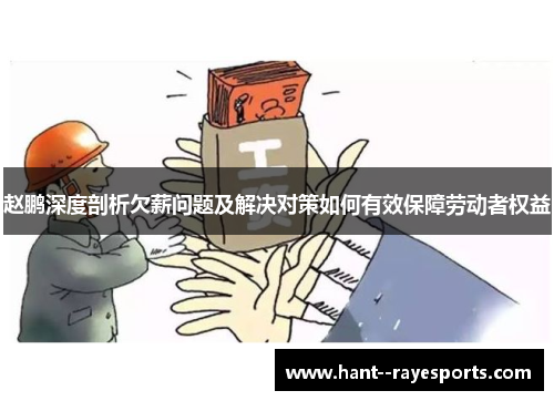 赵鹏深度剖析欠薪问题及解决对策如何有效保障劳动者权益