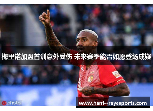 梅里诺加盟首训意外受伤 未来赛季能否如愿登场成疑